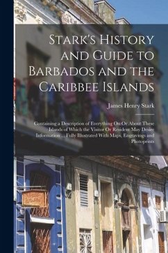 Cover Stark's History and Guide to Barbados and the Caribbee Islands: Containing a Description of Everything On Or About These Islands of Which the Visitor