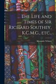 The Life and Times of Sir Richard Southey, K.C.M.G., etc.,