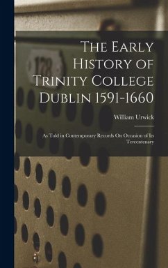 Cover The Early History of Trinity College Dublin 1591-1660: As Told in Contemporary Records On Occasion of Its Tercentenary