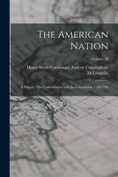 Cover The American Nation: A History; The Confederation and the Constitution 1783-1789; Volume 10