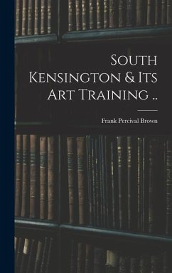 South Kensington & its art Training .. - Brown, Frank Percival
