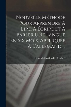 Nouvelle Méthode Pour Apprendre À Lire, À Écrire Et À Parler Une Langue En Six Mois, Appliquée À L'allemand ... - Ollendorff, Heinrich Gottfried