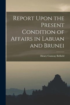 Report Upon the Present Condition of Affairs in Labuan and Brunei - Belfield, Henry Conway