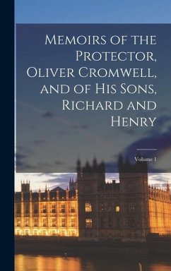 Memoirs of the Protector, Oliver Cromwell, and of His Sons, Richard and Henry; Volume 1 - Anonymous