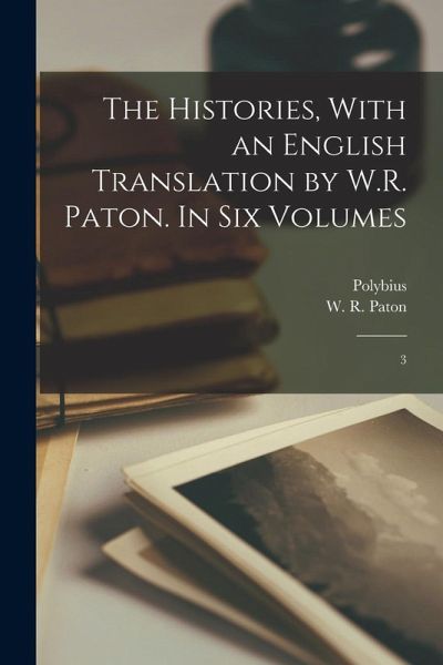 The Histories, With an English Translation by W.R. Paton. In six Volumes: 3 The Histories, With an English Translation by W.R. Paton. In six Volumes: 3