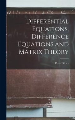 Differential Equations, Difference Equations and Matrix Theory - Lax, Peter D.