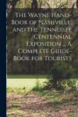 The Wayne Hand-book of Nashville, and the Tennessee Centennial Exposition ... A Complete Guide-book for Tourists ..