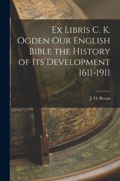 Ex Libris C. K. Ogden Our English Bible the History of Its Development 1611-1911 - Bevan, J. O.
