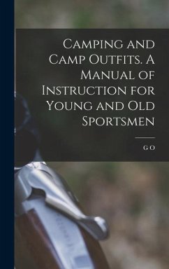 Camping and Camp Outfits. A Manual of Instruction for Young and old Sportsmen - Shields, G O