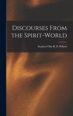 Discourses From the Spirit-World - P Wilson, Stephen Olin R