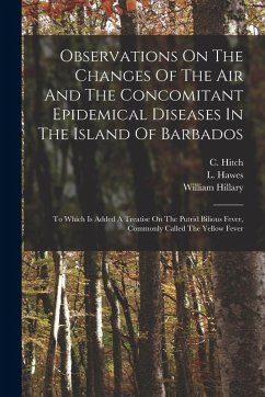 Cover Observations On The Changes Of The Air And The Concomitant Epidemical Diseases In The Island Of Barbados: To Which Is Added A Treatise On The Putrid B