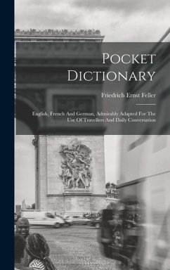 Pocket Dictionary; English, French And German, Admirably Adapted For The Use Of Travellers And Daily Conversation - Ernst, Feller Friedrich