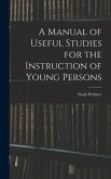 A Manual of Useful Studies for the Instruction of Young Persons