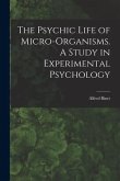 The Psychic Life of Micro-Organisms. A Study in Experimental Psychology