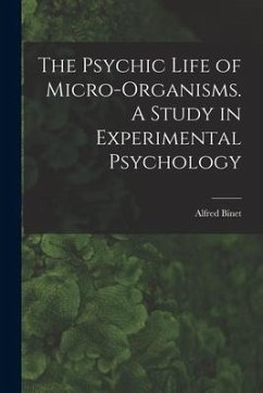The Psychic Life of Micro-Organisms. A Study in Experimental Psychology - Alfred, Binet