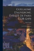 Guillaume D'auvergne, Évêque De Paris (1228-1249): Sa Vie Et Ses Ouvrages