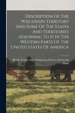 Description Of The Wisconsin Territory And Some Of The States And Territories Adjoining To It In The Western Parts Of The United States Of America
