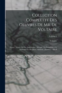 Collection Complette Des Oeuvres De Mr. De Voltaire: Zayre; Alzire, Ou Les Américains; Mérope; Le Fanatisme, Ou Mahomet Le Prophète; Samson; Pandore. - Voltaire Collection Complette Des Oeuvres De Mr. De Voltaire: Zayre; Alzire, Ou Les Américains; Mérope; Le Fanatisme, Ou Mahomet Le Prophète; Samson; Pandore. - Voltaire