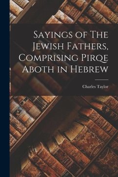 Sayings of The Jewish Fathers, Comprising Pirqe Aboth in Hebrew - Taylor, Charles