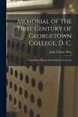 Memorial of the First Century of Georgetown College, D. C.: Comprising a History of Georgetown University