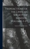 Transactions of the Linnean Society of London, Volumes 1-27 Transactions of the Linnean Society of London, Volumes 1-27