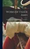 Works of Fisher Ames: With a Selection From His Speeches and Correspondence