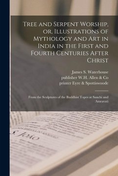 Cover Tree and Serpent Worship, or, Illustrations of Mythology and Art in India in the First and Fourth Centuries After Christ