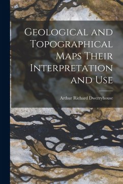 Geological and Topographical Maps Their Interpretation and Use - Dwerryhouse, Arthur Richard Geological and Topographical Maps Their Interpretation and Use - Dwerryhouse, Arthur Richard