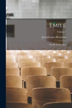 Emile; ou, De l'education; Volume 1 - Rousseau, Jean-Jacques