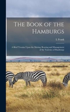 The Book of the Hamburgs; a Brief Treatise Upon the Mating, Rearing and Management of the Varieties of Hamburgs - Baum, L Frank