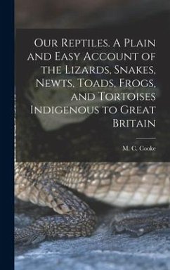 Our Reptiles. A Plain and Easy Account of the Lizards, Snakes, Newts, Toads, Frogs, and Tortoises Indigenous to Great Britain - Cooke, M. C. B.