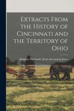 Extracts From the History of Cincinnati and the Territory of Ohio - Jones, Adolphus Eberhardt [From Old