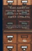 Rare American History, Being the Library of William Fisher Lewis, Esq