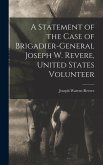 A Statement of the Case of Brigadier-General Joseph W. Revere, United States Volunteer