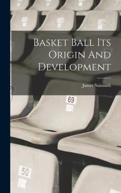 Basket Ball Its Origin And Development - Naismith, James