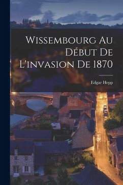 Wissembourg Au Début De L'invasion de 1870 - Hepp, Edgar Wissembourg Au Début De L'invasion de 1870 - Hepp, Edgar