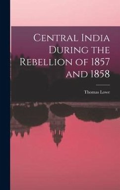 Central India During the Rebellion of 1857 and 1858 - Lowe, Thomas