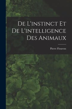 De L'instinct et de L'intelligence des Animaux - Flourens, Pierre