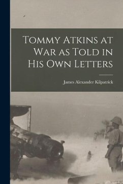 Tommy Atkins at War as Told in his Own Letters - Kilpatrick, James Alexander