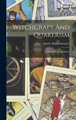 Witchcraft And Quakerism: A Study In Social History - Gummere, Amelia Mott