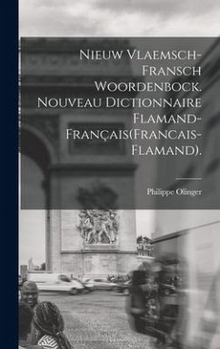 Nieuw Vlaemsch-Fransch Woordenbock. Nouveau Dictionnaire Flamand-Français(Francais-Flamand). - Olinger, Philippe