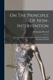 On The Principle Of Non-intervention: A Lecture Delivered In Thehall Of All Souls' College By Mountague Bernard