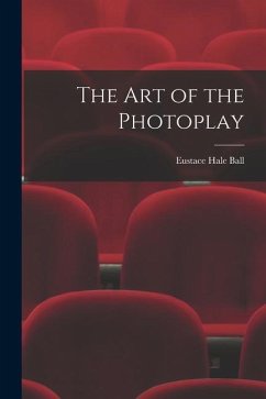 The Art of the Photoplay - Ball, Eustace Hale