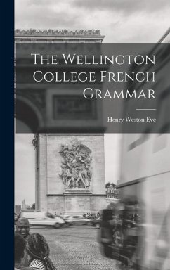 The Wellington College French Grammar - Eve, Henry Weston