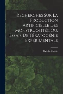 Recherches Sur La Production Artificielle Des Monstruosités, Ou, Essais De Tératogénie Expérimentale - Dareste, Camille