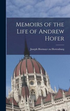 Memoirs of the Life of Andrew Hofer - Hortenburg, Joseph Hormayr Zu