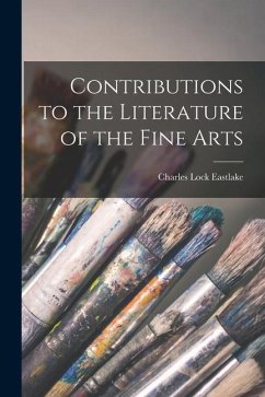 Contributions to the Literature of the Fine Arts - Eastlake, Charles Lock