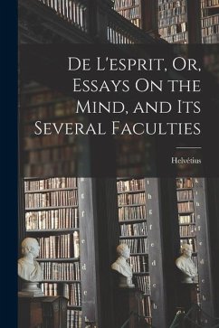 De L'esprit, Or, Essays On the Mind, and Its Several Faculties - Helvétius