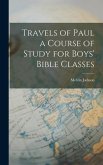 Travels of Paul a Course of Study for Boys' Bible Classes