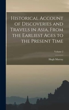 Historical Account of Discoveries and Travels in Asia, From the Earliest Ages to the Present Time; Volume 2 - Murray, Hugh